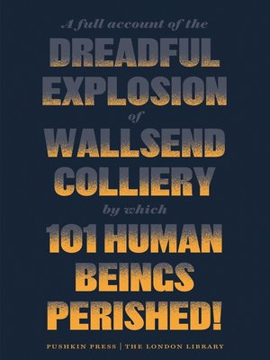 cover image of A Full Account of the Dreadful Explosion of Wallsend Colliery by which 101 Human Beings Perished!